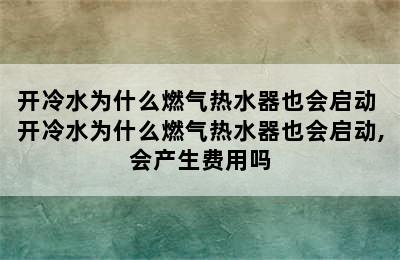 开冷水为什么燃气热水器也会启动 开冷水为什么燃气热水器也会启动,会产生费用吗